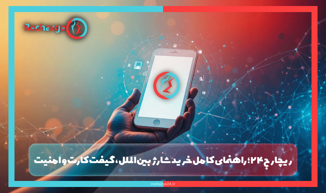 ریچارج۲۴؛ راهنمای کامل خرید شارژ بین‌الملل، گیفت کارت و امنیت